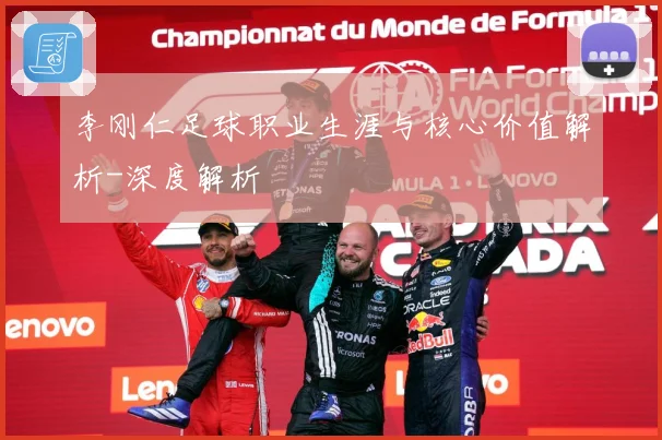 李刚仁足球职业生涯与核心价值解析-深度解析